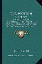 Our Scottish Clergy: Fifty-Two Sketches, Biographical, Theological and Critical; Including Clergymen of All Denominations (1848)
