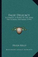 False Delicacy: A Comedy; A Word to the Wise; The School for Rakes (1795)