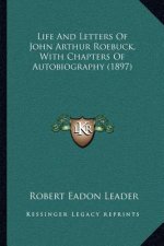 Life and Letters of John Arthur Roebuck, with Chapters of Autobiography (1897)