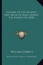 History Of The Regency And Reign Of King George The Fourth V2 (1830)