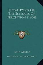 Metaphysics or the Sciences of Perception (1904)