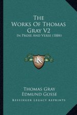 The Works of Thomas Gray V2: In Prose and Verse (1884)