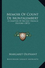 Memoir Of Count De Montalembert: A Chapter Of Recent French History (1872)