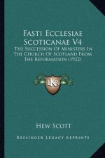 Fasti Ecclesiae Scoticanae V4: The Succession of Ministers in the Church of Scotland from the Reformation (1922)