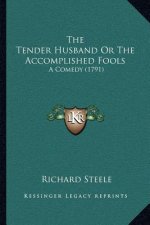 The Tender Husband or the Accomplished Fools: A Comedy (1791)