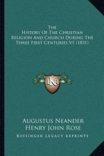 The History Of The Christian Religion And Church During The Three First Centuries V1 (1831)