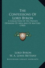 The Confessions of Lord Byron: A Collection of His Private Opinions of Men and of Matters (1905)
