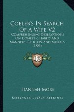 Coeleb's in Search of a Wife V2: Comprehending Observations on Domestic Habits and Manners, Religion and Morals (1809)
