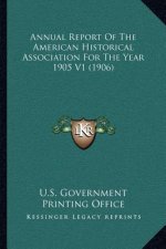 Annual Report of the American Historical Association for the Year 1905 V1 (1906)