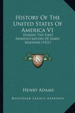 History Of The United States Of America V1: During The First Administration Of James Madison (1921)
