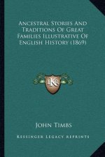 Ancestral Stories And Traditions Of Great Families Illustrative Of English History (1869)