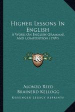Higher Lessons in English: A Work on English Grammar and Composition (1909)