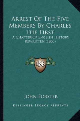 Arrest Of The Five Members By Charles The First: A Chapter Of English History Rewritten (1860)