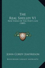 The Real Shelley V1: New Views of the Poet's Life (1885)
