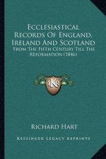 Ecclesiastical Records of England, Ireland and Scotland: From the Fifth Century Till the Reformation (1846)