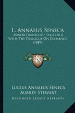 L. Annaeus Seneca: Minor Dialogues; Together with the Dialogue on Clemency (1889)