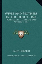 Wives and Mothers in the Olden Time: From French, Italian and Latin Authors (1885)