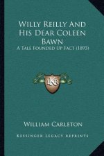 Willy Reilly and His Dear Coleen Bawn: A Tale Founded Up Fact (1893)