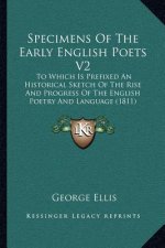 Specimens of the Early English Poets V2: To Which Is Prefixed an Historical Sketch of the Rise and Progress of the English Poetry and Language (1811)