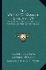 The Works of Samuel Johnson V9: To Which Is Prefixed an Essay on His Life and Genius (1820)