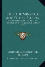 Paul The Minstrel And Other Stories: Reprinted From The Hill Of Trouble And The Isles Of Sunset (1911)