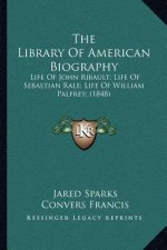 The Library of American Biography: Life of John Ribault; Life of Sebastian Rale; Life of William Palfrey; (1848)