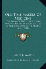 Old-Time Makers Of Medicine: The Story Of The Students And Teachers Of The Sciences Related To Medicine During The Middle Ages (1911)