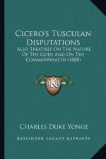 Cicero's Tusculan Disputations: Also Treatises on the Nature of the Gods and on the Commonwealth (1888)