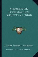 Sermons on Ecclesiastical Subjects V1 (1870)