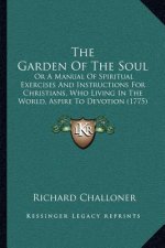 The Garden of the Soul: Or a Manual of Spiritual Exercises and Instructions for Christians, Who Living in the World, Aspire to Devotion (1775)