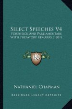 Select Speeches V4: Forensick and Parliamentary, with Prefatory Remarks (1807)