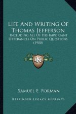 Life and Writing of Thomas Jefferson: Including All of His Important Utterances on Public Questions (1900)