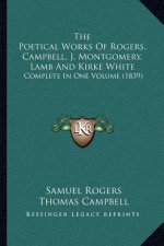 The Poetical Works of Rogers, Campbell, J. Montgomery, Lamb and Kirke White: Complete in One Volume (1839)