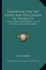Handbook for the Study and Discussion of Popery V1: With Special Reference to Its Political Relations (1868)