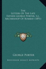 The Letters of the Late Father George Porter, S.J., Archbishop of Bombay (1891)
