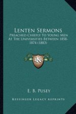 Lenten Sermons: Preached Chiefly to Young Men at the Universities Between 1858-1874 (1883)