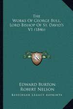 The Works of George Bull, Lord Bishop of St. David's V1 (1846)