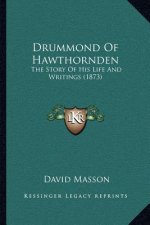 Drummond of Hawthornden: The Story of His Life and Writings (1873)