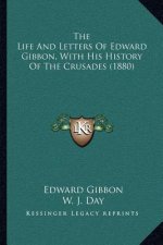 The Life and Letters of Edward Gibbon, with His History of the Crusades (1880)