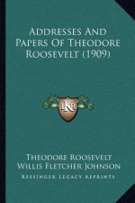 Addresses and Papers of Theodore Roosevelt (1909)