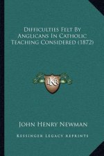 Difficulties Felt by Anglicans in Catholic Teaching Considered (1872)
