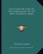 Fasti Sacri or a Key to the Chronology of the New Testament (1865)