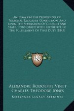 An Essay on the Profession of Personal Religious Conviction, and Upon the Separation of Church and State, Considered with Reference to the Fulfillment