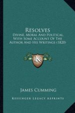 Resolves: Divine, Moral and Political, with Some Account of the Author and His Writings (1820)
