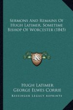 Sermons and Remains of Hugh Latimer, Sometime Bishop of Worcester (1845)