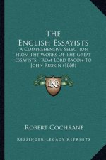 The English Essayists: A Comprehensive Selection from the Works of the Great Essayists, from Lord Bacon to John Ruskin (1880)