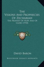 The Visions and Prophecies of Zechariah: The Prophet of Hope and of Glory (1918)