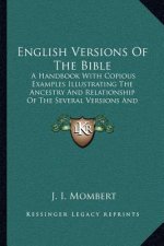 English Versions of the Bible: A Handbook with Copious Examples Illustrating the Ancestry and Relationship of the Several Versions and Comparative Ta