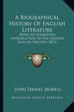 A Biographical History of English Literature: Being an Elementary Introduction to the Greater English Writers (1873)