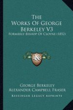 The Works of George Berkeley V3: Formerly Bishop of Cloyne (1852)